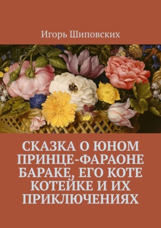 Игорь Дасиевич Шиповских. Сказка о юном принце-фараоне Бараке, его коте Котейке и их приключениях. Новелла-сказка