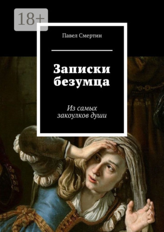 Павел Смертин. Записки безумца. Из самых закоулков души