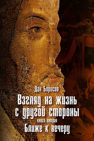 Дан Борисов. Взгляд на жизнь с другой стороны. Ближе к вечеру