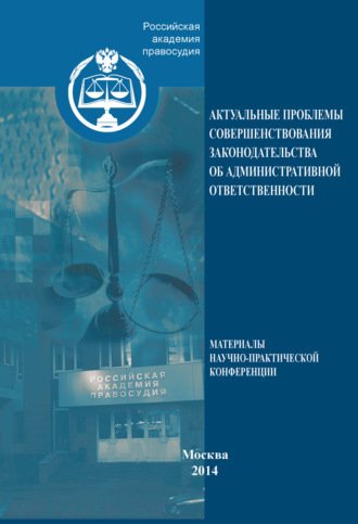 Коллектив авторов. Актуальные проблемы совершенствования законодательства об административной ответственности. Материалы научно-практической конференции. 30 мая 2013 года, Москва