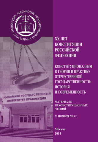 Коллектив авторов. XX лет Конституции Российской Федерации. Конституционализм в теории и практике отечественной государственности: история и современность. Материалы III Конституционных чтений. 22 ноября 2013 г.