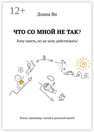 Диана Ян. Что со мной не так. Хочу иметь, но не хочу действовать!