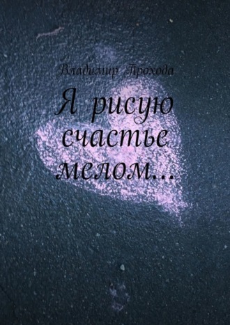 . Я рисую счастье мелом…