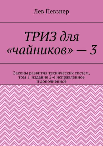 . ТРИЗ для «чайников» – 3. Законы развития технических систем, том 1, издание 2-е исправленное и дополненное