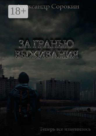 Александр Сорокин. За гранью выживания. Теперь все изменилось