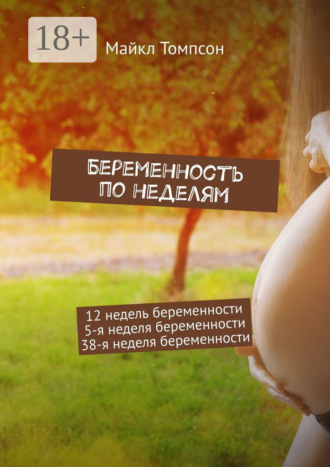 . Беременность по неделям. 12 недель беременности. 5-я неделя беременности. 38-я неделя беременности