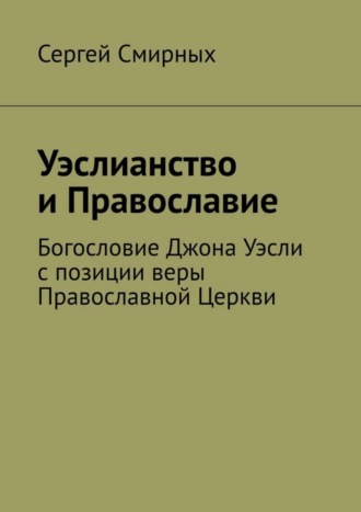 . Уэслианство и Православие. Богословие Джона Уэсли с позиции веры Православной Церкви