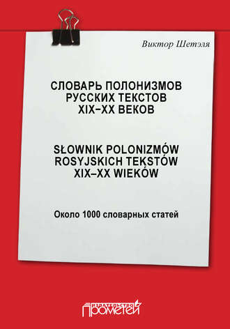 . Словарь полонизмов русских текстов ХIХ—ХХ веков = Słownik polonizmów rosyjskich tekstów XIX—XX wieków: около 1000 словарных статей