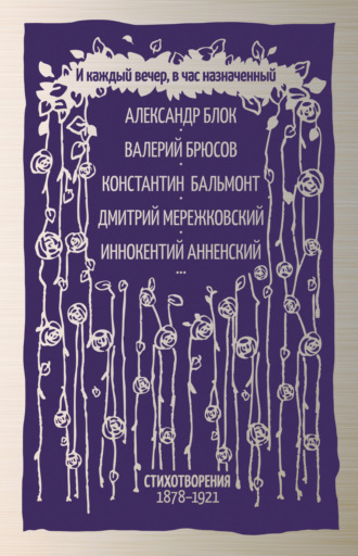 Коллектив авторов. И каждый вечер, в час назначенный. Стихотворения 1878–1921
