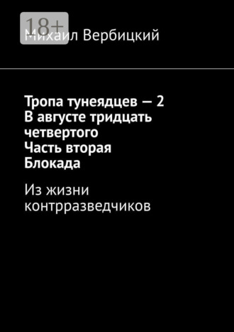 Михаил Михайлович Вербицкий. Тропа тунеядцев – 2. В августе тридцать четвертого. Часть вторая. Блокада. Из жизни контрразведчиков