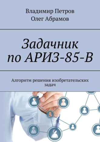 . Задачник по АРИЗ-85-В. Алгоритм решения изобретательских задач