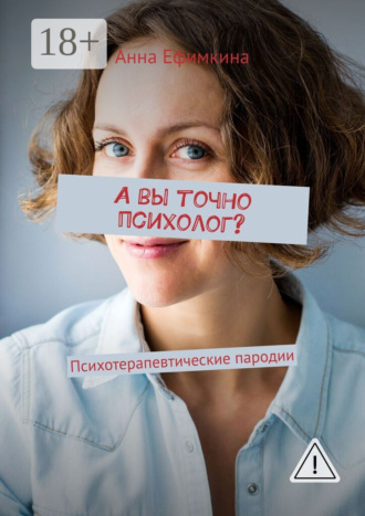 Анна Ефимкина. А вы точно психолог? Психотерапевтические пародии
