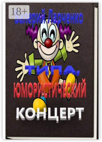 Валерий Ларченко. Типа юмористический концерт. Смейтесь, господа! Смейтесь на здоровье! А я чем могу помогу…