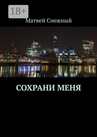 Матвей Снежный. Сохрани меня