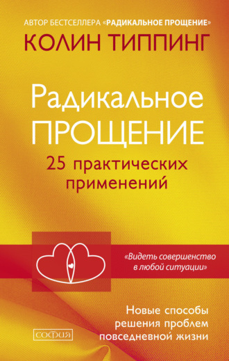 Колин Типпинг. Радикальное Прощение. 25 практических применений. Новые способы решения проблем повседневной жизни