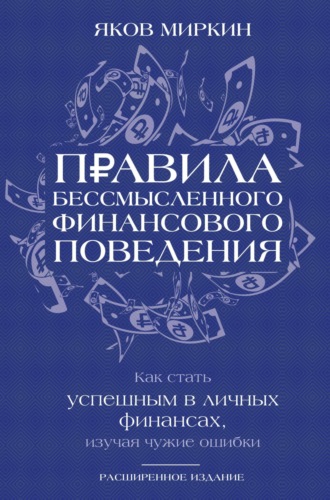 . Правила бессмысленного финансового поведения. Как стать успешным в личных финансах, изучая чужие ошибки