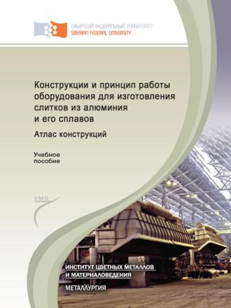 . Конструкции и принцип работы оборудования для изготовления слитков из алюминия и его сплавов. Атлас конструкций