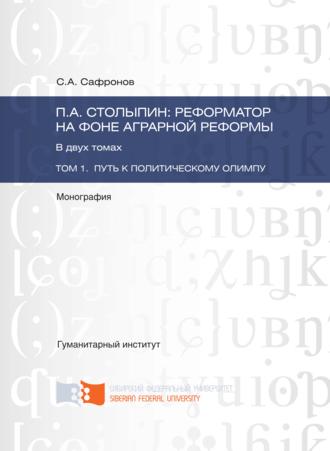 . П.А. Столыпин: реформатор на фоне аграрной реформы. Том 1. Путь к политическому олимпу