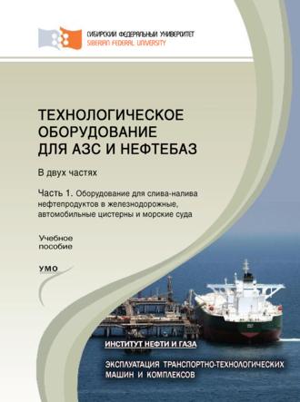 А. Н. Сокольников. Технологическое оборудование для АЗС и нефтебаз. Часть 1. Оборудование для слива-налива нефтепродуктов в железнодорожные, автомобильные цистерны и морские суда