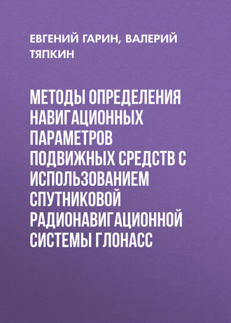 Валерий Тяпкин. Методы определения навигационных параметров подвижных средств с использованием спутниковой радионавигационной системы ГЛОНАСС