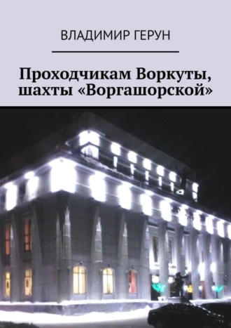 Владимир Герун. Проходчикам Воркуты, шахты «Воргашорской»