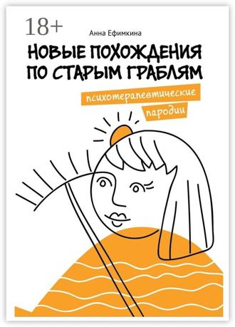 Анна Ефимкина. Новые похождения по старым граблям. Психотерапевтические пародии