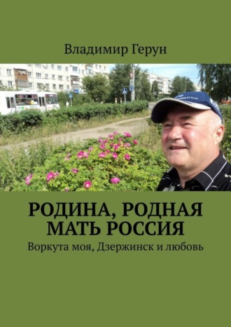 . Родина, родная мать Россия. Воркута моя, Дзержинск и любовь
