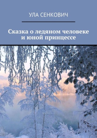 Ула Сенкович. Сказка о ледяном человеке и юной принцессе