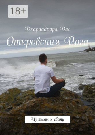 Дхараадхара Дас. Откровения Йога. Из тьмы к свету