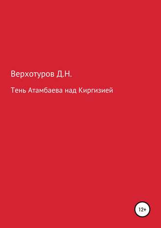 Дмитрий Николаевич Верхотуров. Тень Атамбаева над Киргизией