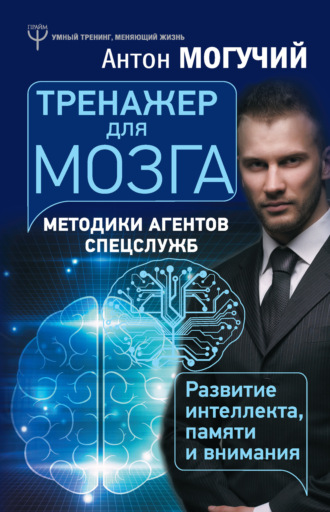 . Тренажер для мозга. Методики агентов спецслужб – развитие интеллекта, памяти и внимания
