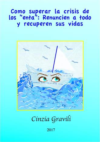 Cinzia Gravili. Como Superar La Crisis De Los ”Enta”: Renuncien A Todo Y Recuperen Sus Vidas.