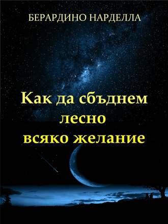 Берардино Нарделла. Как Да Сбъднем Лесно Всяко Желание