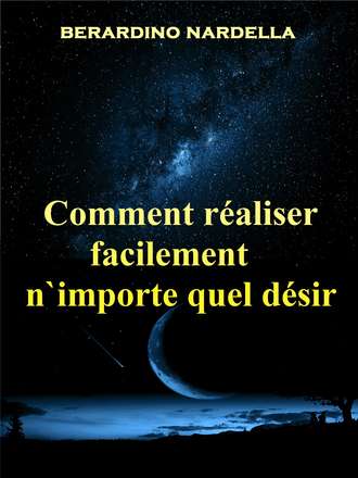 Берардино Нарделла. Comment Réaliser Facilement N'Importe Quel Désir