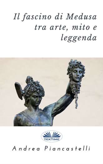Андреа Пьянкастелли. Il Fascino Di Medusa Tra Arte, Mito E Leggenda