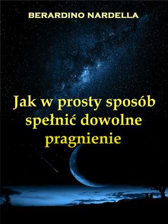 Берардино Нарделла. Jak W Prosty Sposób Spełnić Dowolne Pragnienie