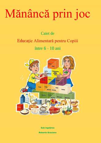 . Mănâncă Prin Joc. Caiet De Educaţie Alimentară Pentru Copii Între 6-10 Ani.