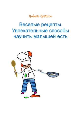 . Веселые рецепты. Увлекательные способы научить малышей есть