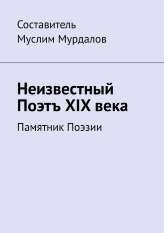 Джабраил Муслимович Мурдалов. Неизвестный Поэтъ XIX века. Памятник Поэзии