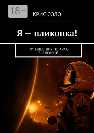 Крис Соло. Я – пликонка! Путешествия по краю Вселенной