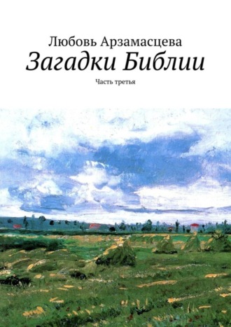 Любовь Арзамасцева. Загадки Библии. Часть третья