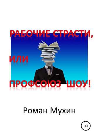 Роман Николаевич Мухин. Рабочие страсти, или Профсоюз Шоу!