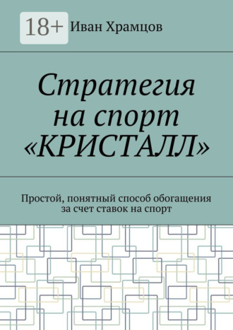 Иван Александрович Храмцов. Стратегия на спорт «Кристалл». Простой, понятный способ обогащения за счет ставок на спорт