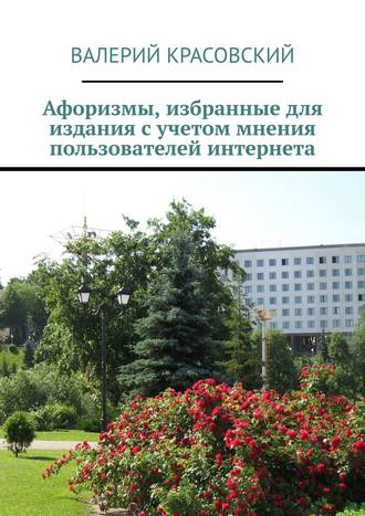 Валерий Красовский. Афоризмы, избранные для издания с учетом мнения пользователей интернета