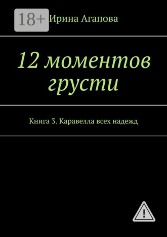 Ирина Агапова. 12 моментов грусти. Книга 3. Каравелла всех надежд