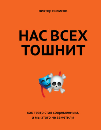 Виктор Вилисов. Нас всех тошнит. Как театр стал современным, а мы этого не заметили