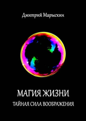 . Магия жизни. Тайная сила воображения