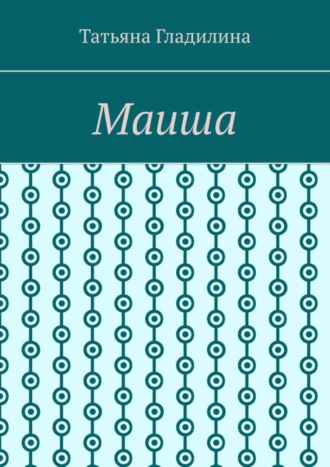 Татьяна Сергеевна Гладилина. Маиша