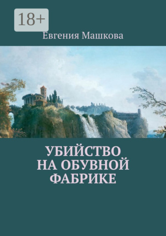 Евгения Машкова. Убийство на обувной фабрике