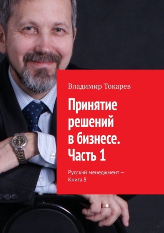 Владимир Токарев. Принятие решений в бизнесе. Часть 1. Русский менеджмент – Книга 8